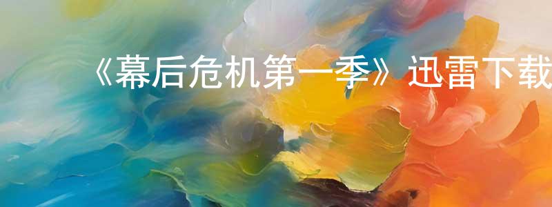 陈凡友发布《幕后危机第一季》迅雷下载/在线观看-都市情感-美剧天堂